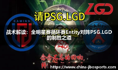 战术解读：全明星赛循环赛Entity对阵PSG.LGD的制胜之道